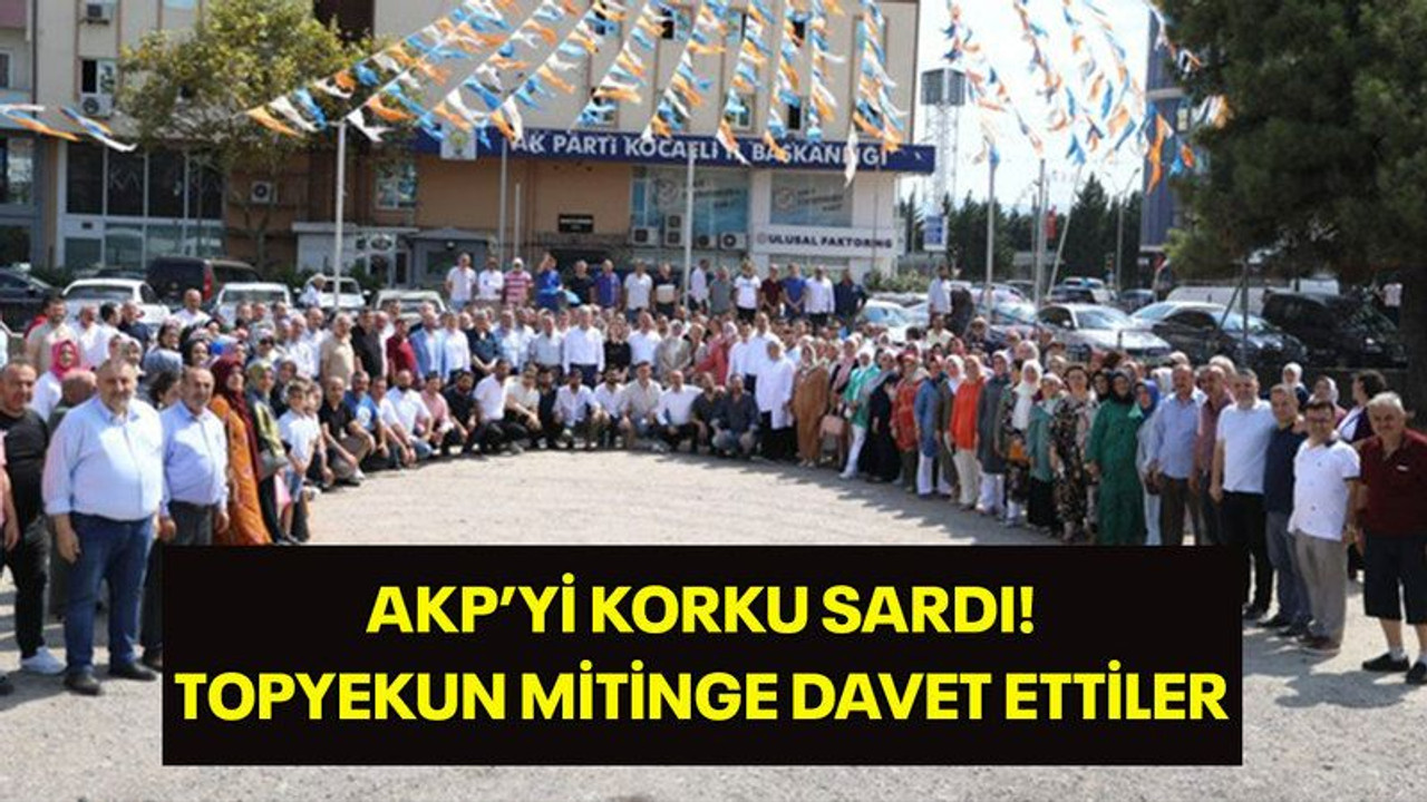 AKP’yi korku sardı! Topyekun mitinge davet ettiler...